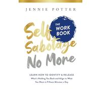 Self Sabotage No More the Workbook: Learn How to Identify and Release What's Holding You Back and Align to What You Want in Fifteen Minutes a Day