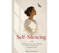 Self-Silencing: Breaking Free from People-Pleasing, Fear of Conflict, and Unspoken Needs (Relationship Self-Help and Personal Growth)