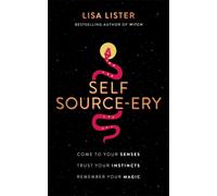 Self Source-ery : Come to Your Senses. Trust Your Instincts. Remember Your Magic.