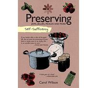 Self-Sufficiency: Preserving Jams, Jellies, Pickles and More (IMM Lifestyle Books) 60 Recipes, Instructions, & Troubleshooting Tips for Marmalade, Fruit Butter, Chutney, Pickles, Jarred Food, & More
