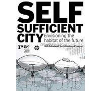 Self-Sufficient City: Envisioning the Habitat of the Future (3rd Advanced Architecture Contest)