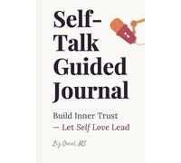Self-Talk Guided Journal: Build Inner Trust & Let Self-Love Lead: (An Intimate Dialogue with the Deepest Parts of You)