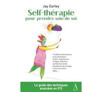 SELF-THERAPIE POUR PRENDRE SOIN DE SOI : RESOUDRE VOS PROBLEMES PSYCHOLOGIQUES ET RELATIONNELS AVEC: Le guide des techniques avancées de la thérapie du Système Familial Intérieur (IFS)