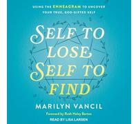 Self to Lose, Self to Find (Revised and Updated): Using the Enneagram to Uncover Your True, God-Gifted Self