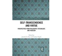 Self-Transcendence and Virtue: Perspectives from Philosophy, Psychology, and Theology (Routledge Studies in Ethics and Moral Theory)