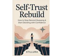 Self-Trust Rebuild: How to Stop Second-Guessing & Start Deciding with Confidence