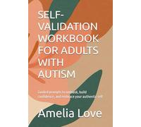 SELF-VALIDATION WORKBOOK FOR ADULTS WITH AUTISM: Guided prompts to unmask, build confidence, and embrace your authentic self (Thrive)