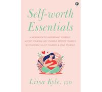 Self-worth Essentials:A Workbook to Understand Yourself,Like yourself,Accept Yourself,Respect yourself, BE confidient, Enjoy yourself, and Love ... Confident, Enjoy Yourself, and Love Yourself