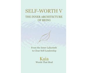 SELF-WORTH V: The inner Architecture of Being: From the inner labyrinth to clear self-leadership