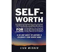 Self-Worth Workbook For Heroes: A 30 Day Quest to Capture and Celebrate Your Heroic Wins: A 30-Day Quest to Capture and Celebrate your Heroic Wins