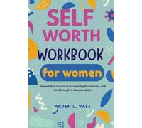 Self-worth workbook for women: Release Self-Doubt, Build Healthy Boundaries, and Feel Enough in Relationships