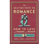 Selfish Path to Romance: How to Love with Passion & Reason, Inspired by Ayn Rand