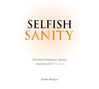 Selfish Sanity: Understanding being Selfish isn't Selfish