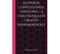 Selfpoesis: Consciousness Unfolding - A Chautauqua on Creative Phenomenology