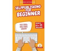 Selfpublishing für Beginner: Basics ohne Bullshit
