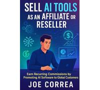 Sell AI Tools as an Affiliate or Reseller: Earn Recurring Commissions by Promoting AI Software to Global Customers: 9 (AI Income Empire)