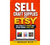 Sell Craft Supplies on Etsy: How to Build a 6-Figure Shop Without Making a Single Thing (The Craft Supply Reseller Series)