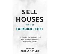 Sell Houses Without Burning Out: The Smarter Way to Scale Your Real Estate Business with Predictable Results
