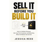 Sell It Before You Build It: How to Validate Demand, Win Your First Customer, and Build Only What the Market Has Earned