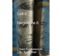 Sell it. Negotiate it.: Sales Fundamentals By: Bryan Blair