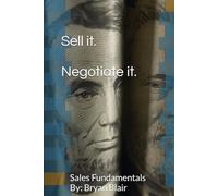 Sell it. Negotiate it.: Sales Fundamentals By: Bryan Blair