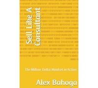 Sell Like A Consultant: The Million-Dollar Mindset in Action