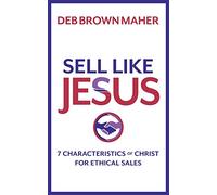 Sell Like Jesus: 7 Characteristics of Christ For Ethical Sales