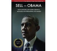 Sell Like Obama: How Anyone Can Learn Obama's Methods For Persuading The Masses