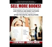 [ SELL MORE BOOKS!: BOOK MARKETING AND PUBLISHING FOR LOW PROFILE AND DEBUT AUTHORS RETHINKING BOOK PUBLICITY AFTER THE DIGITAL REVOLUTION ] Miller, J Steve (AUTHOR ) Jun-01-2011 Paperback