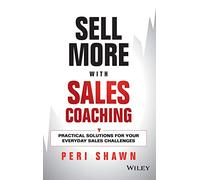 Sell More With Sales Coaching: Practical Solutions for Your Everyday Sales Challenges