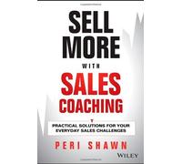 Sell More with Sales Coaching: Practical Solutions for Your Everyday Sales Challenges by Peri Shawn (19-Nov-2013) Hardcover