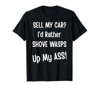 Sell My Car? I'd Rather Shove Wasps Up My Ass! Car Guy Humor T-Shirt