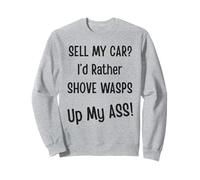 Sell My Car? I'd Rather Shove Wasps Up My Ass! Car Guy Lover Sweatshirt