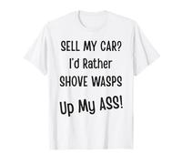Sell My Car? I'd Rather Shove Wasps Up My Ass! Car Guy Lover T-Shirt