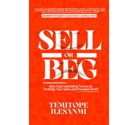 SELL OR BEG: Zero Cost Marketing Tactics To Multiply Your Sales and Increase Your Profit