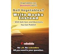 Sell Vegetables? Write Books Instead: With Soil, Sun, and Questions, You Can Publish (Write! Series)