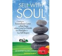 Sell with Soul: Creating an Extraordinary Career in Real Estate without Losing Your Friends, Your Principles or Your Self-Respect