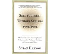 Sell Yourself Without Selling Your Soul: A Woman's Guide to Promoting Herself, Her Business, Her Product, or Her Cause With Integrity and Spirit