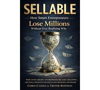 Sellable: How Smart Entrepreneurs Lose Millions Without Ever Realizing Why
