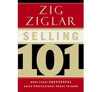 Selling 101 : What Every Successful Sales Professional Needs to Know