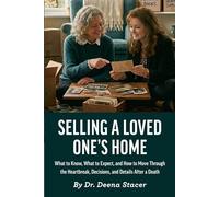 SELLING A LOVED ONE'S HOME: What to Know, What to Expect, and How to Move Through the Heartbreak, Decisions, and Details After a Death