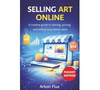 Selling Art Online: A Creative Guide to Sharing, Pricing, and Selling Your Artistic Work