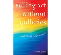 Selling Art Without Galleries: Toward Making a Living from Your Art