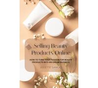 Selling Beauty Products Online: How To Turn Your Passion For Beauty Products Into An Online Business