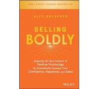 Selling Boldly: Applying the New Science of Positive Psychology to Dramatically Increase Your Confidence, Happiness, and Sales