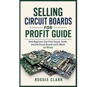 Selling Circuit Boards for Profit Guide: How Beginners Can Find, Source, Grade, and Sell Circuit Boards and E-Waste for Money