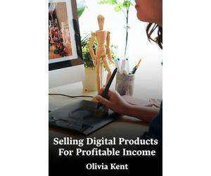 Selling Digital Products For Profitable Income: A step-by-step guide to creating, pricing, and selling digital products for lasting income and freedom.