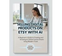 Selling Digital Products on Etsy with AI: A Beginner's Guide to Creating and Growing an Online Income Stream Using Modern Tools