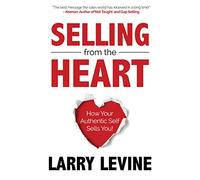 Selling from the Heart: How Your Authentic Self Sells You