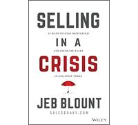 Selling in a Crisis : 55 Ways to Stay Motivated and Increase Sales in Volatile Times